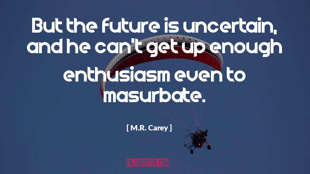 M.R. Carey Quotes: But the future is uncertain,