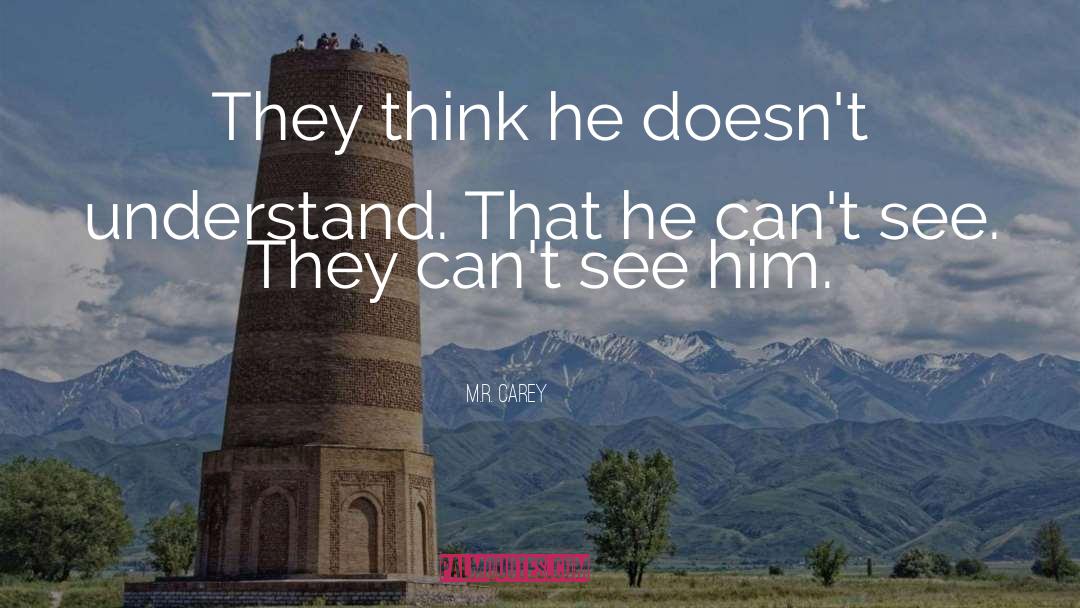 M.R. Carey Quotes: They think he doesn't understand.