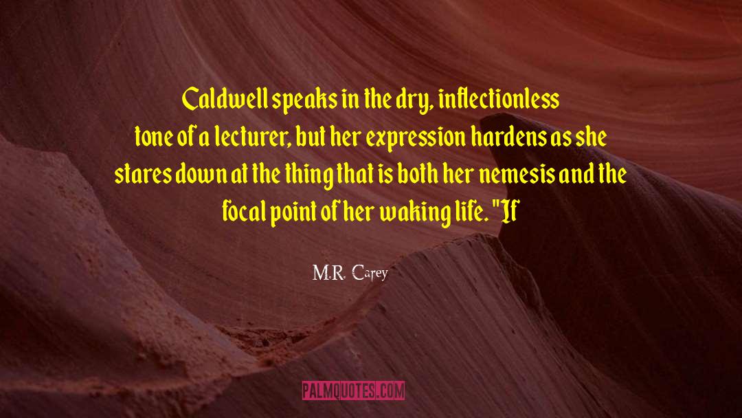 M.R. Carey Quotes: Caldwell speaks in the dry,