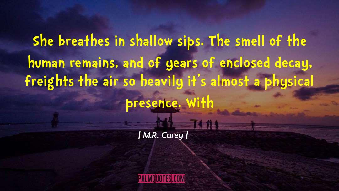 M.R. Carey Quotes: She breathes in shallow sips.