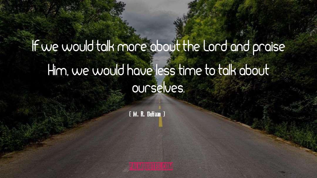 M. R. DeHaan Quotes: If we would talk more