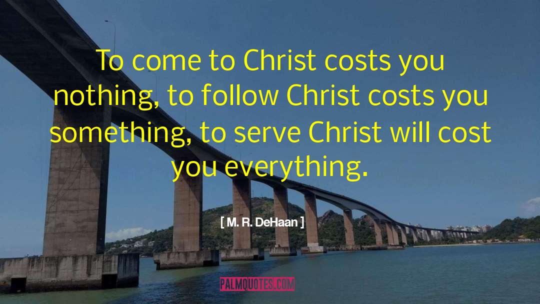 M. R. DeHaan Quotes: To come to Christ costs