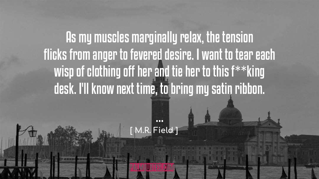 M.R. Field Quotes: As my muscles marginally relax,