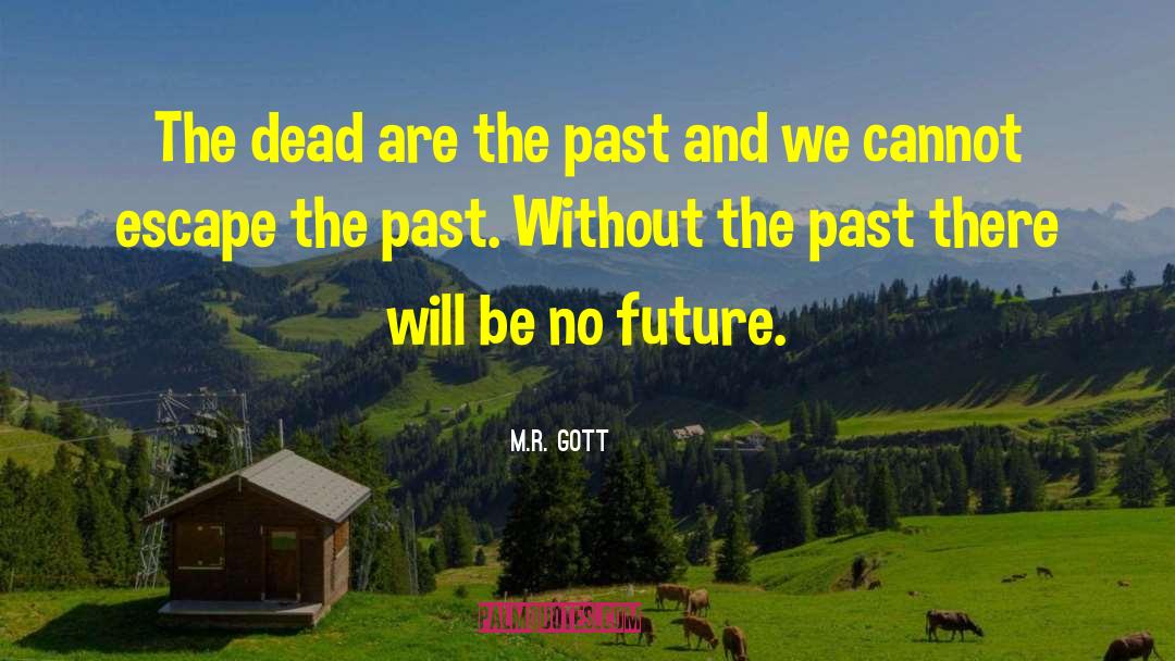 M.R. Gott Quotes: The dead are the past