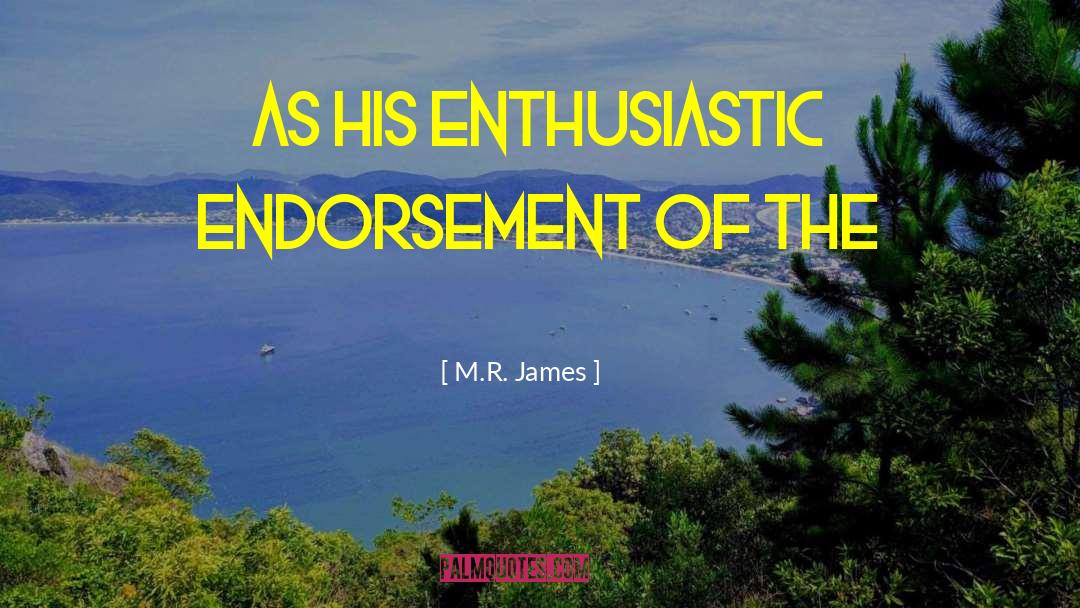 M.R. James Quotes: as his enthusiastic endorsement of