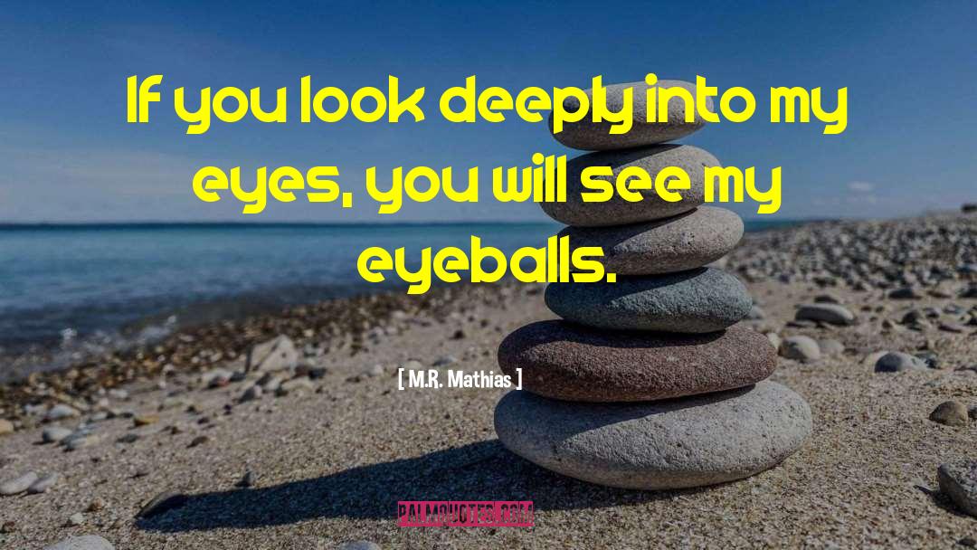 M.R. Mathias Quotes: If you look deeply into