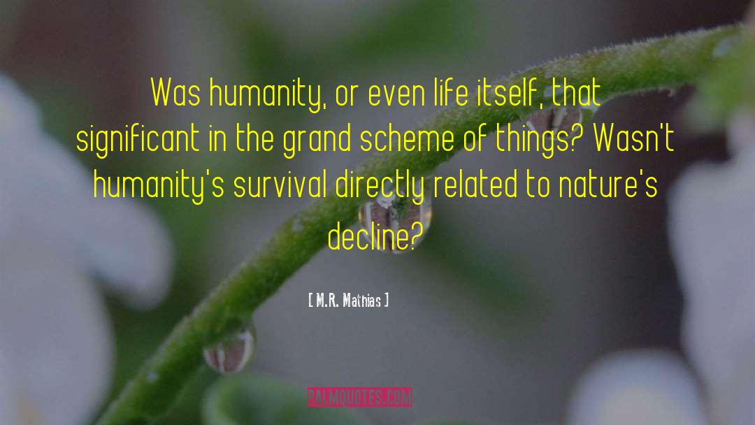 M.R. Mathias Quotes: Was humanity, or even life
