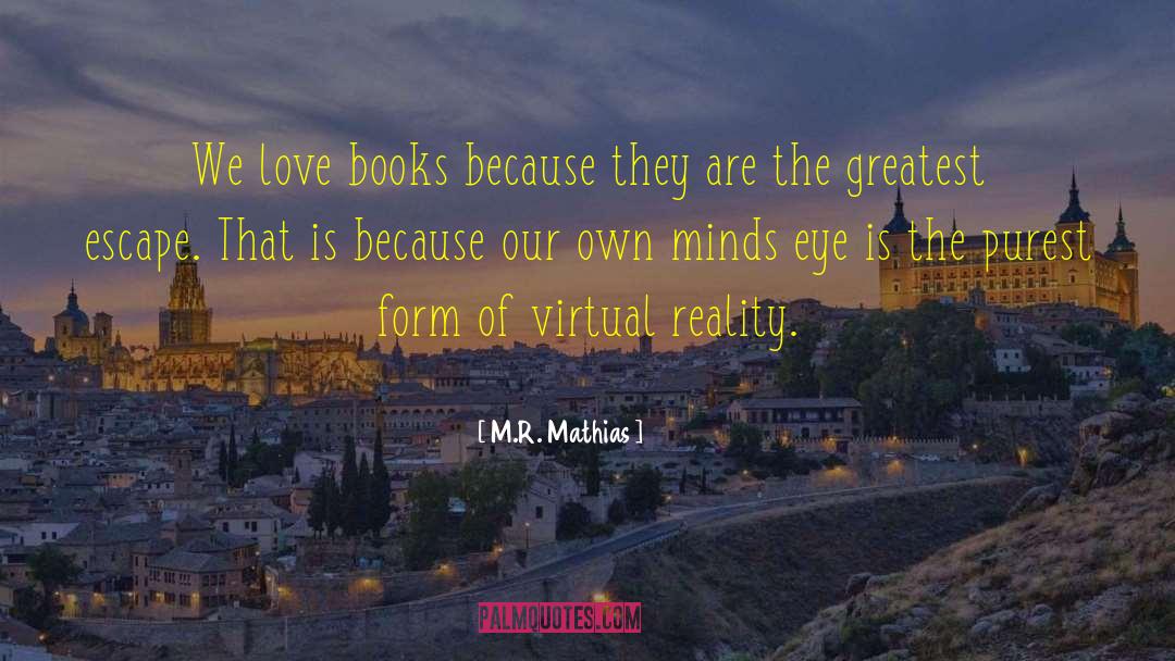 M.R. Mathias Quotes: We love books because they