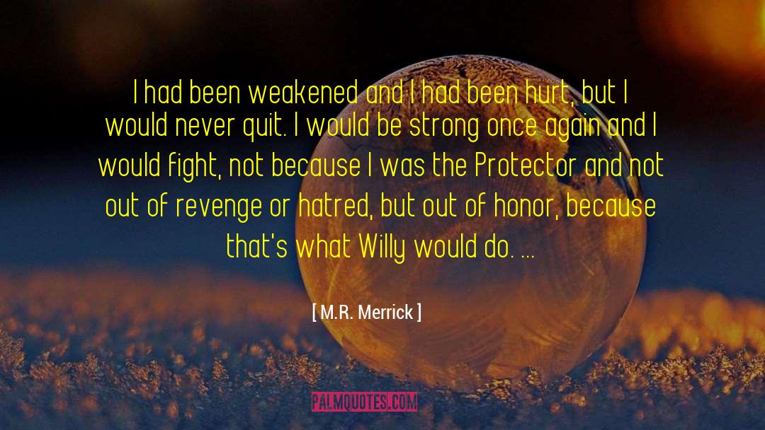 M.R. Merrick Quotes: I had been weakened and