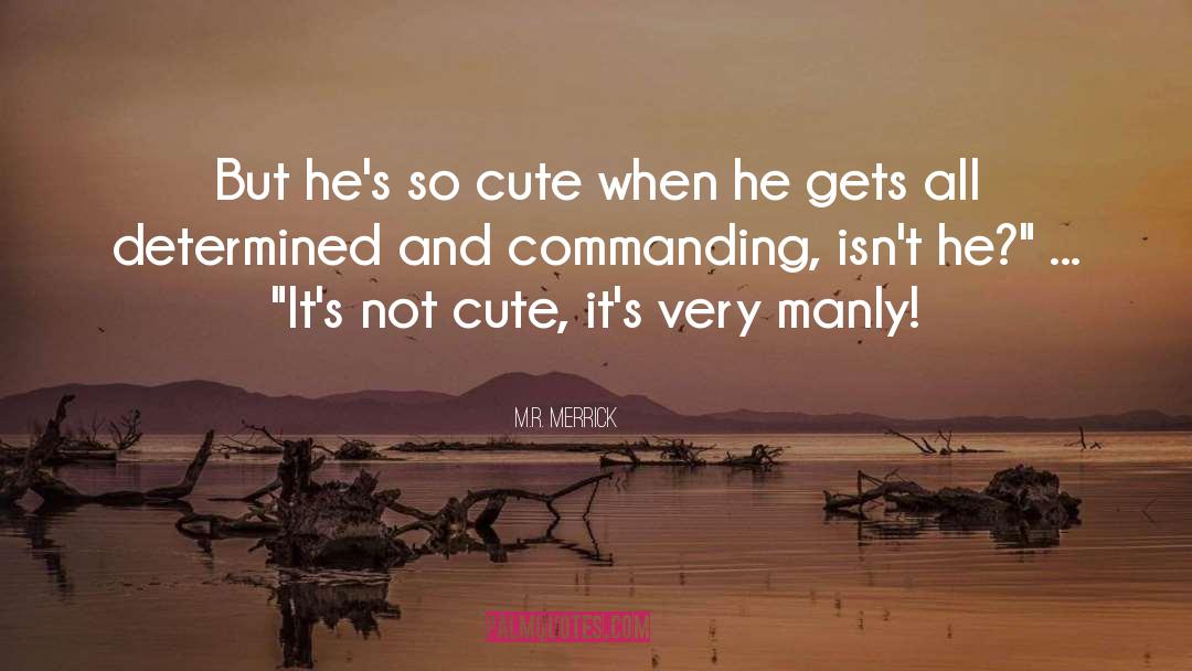 M.R. Merrick Quotes: But he's so cute when