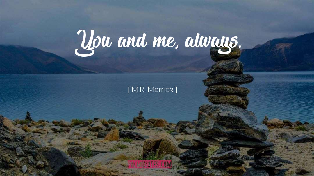 M.R. Merrick Quotes: You and me, always.