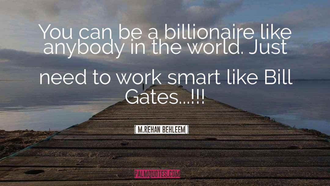 M.Rehan Behleem Quotes: You can be a billionaire