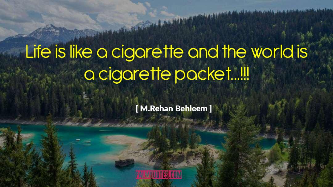 M.Rehan Behleem Quotes: Life is like a cigarette