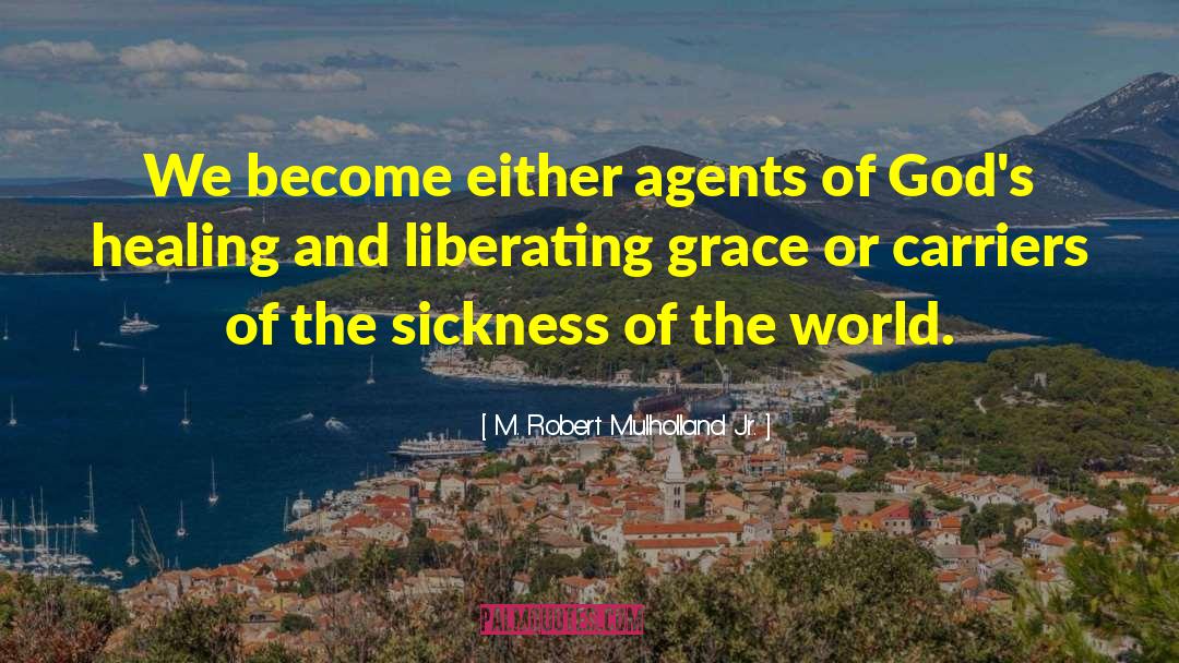 M. Robert Mulholland Jr. Quotes: We become either agents of