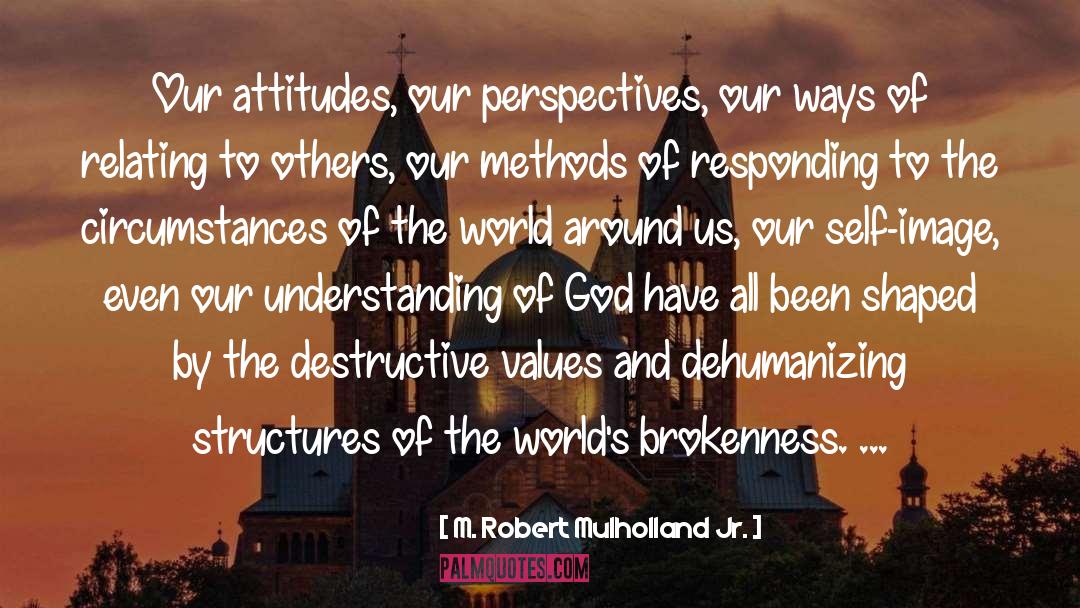 M. Robert Mulholland Jr. Quotes: Our attitudes, our perspectives, our