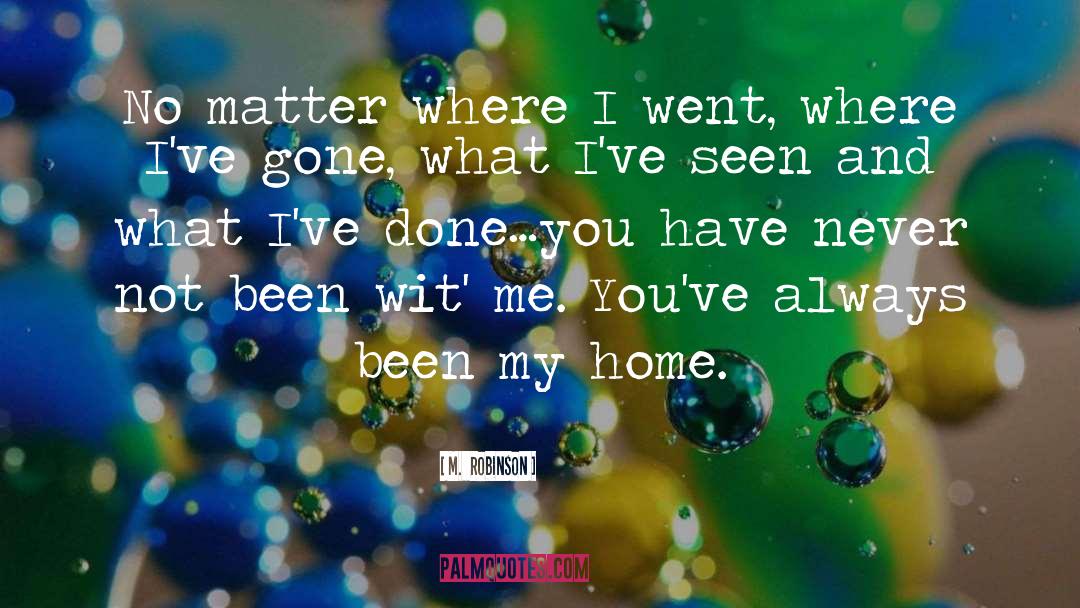 M. Robinson Quotes: No matter where I went,