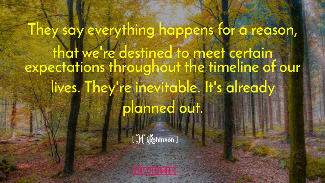 M. Robinson Quotes: They say everything happens for