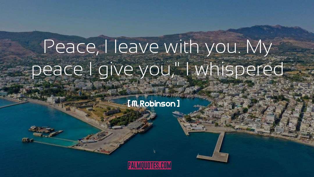 M. Robinson Quotes: Peace, I leave with you.