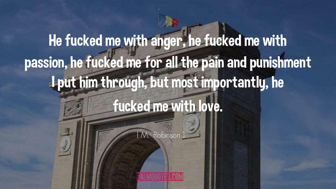 M. Robinson Quotes: He fucked me with anger,
