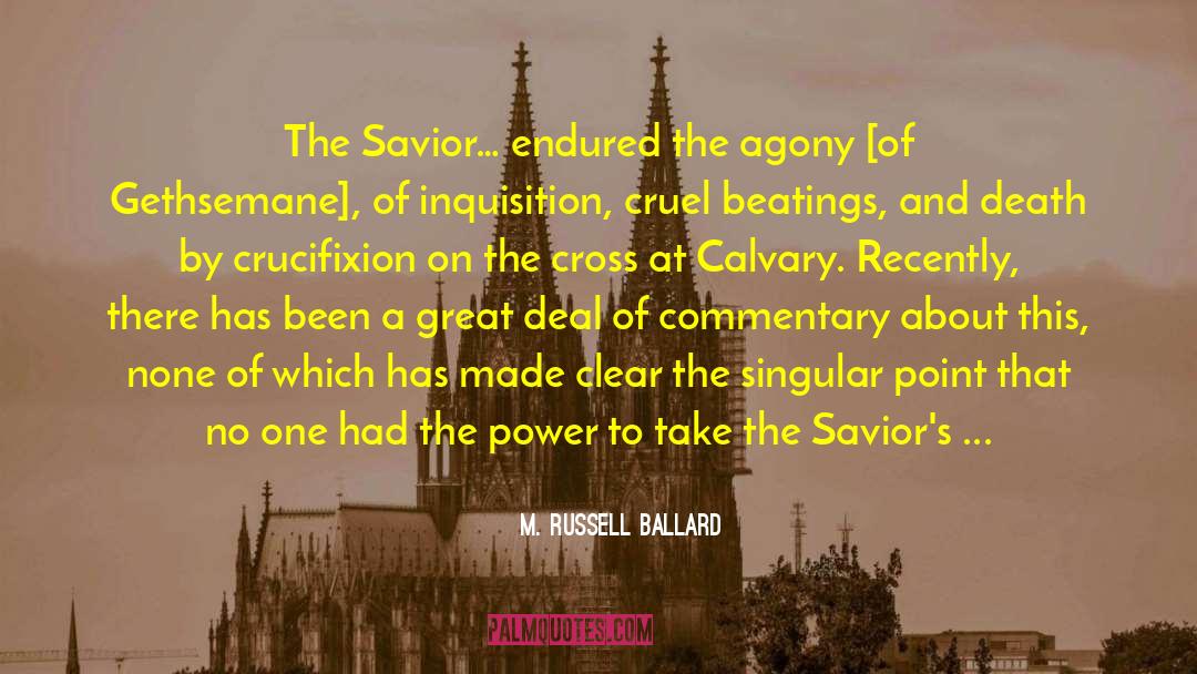 M. Russell Ballard Quotes: The Savior… endured the agony