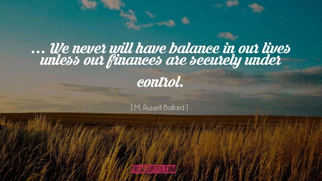 M. Russell Ballard Quotes: ... We never will have