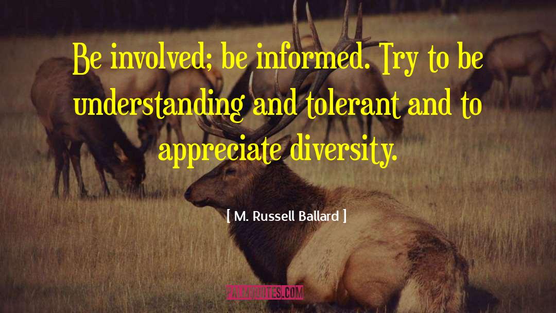 M. Russell Ballard Quotes: Be involved; be informed. Try