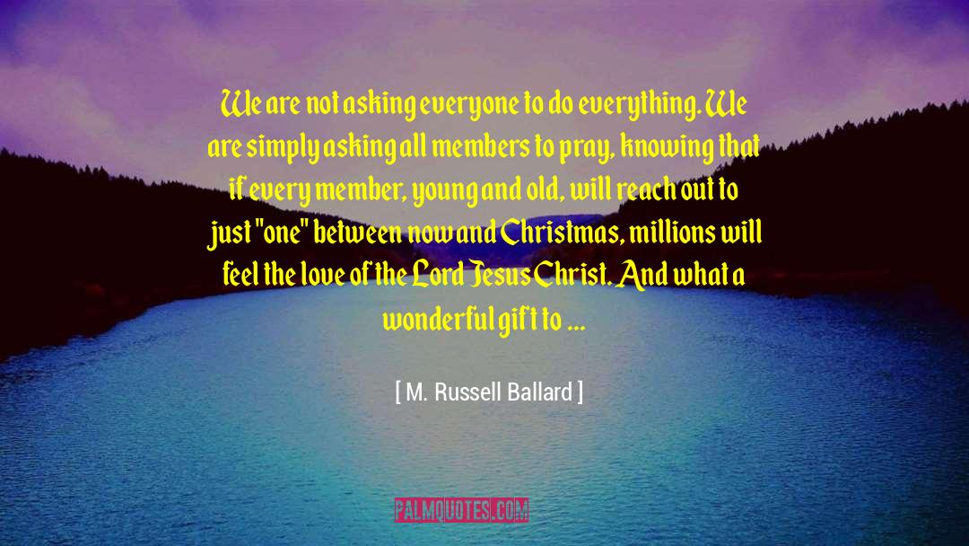 M. Russell Ballard Quotes: We are not asking everyone