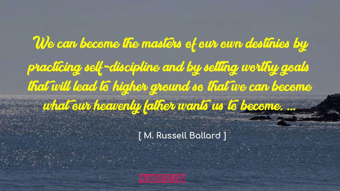 M. Russell Ballard Quotes: We can become the masters