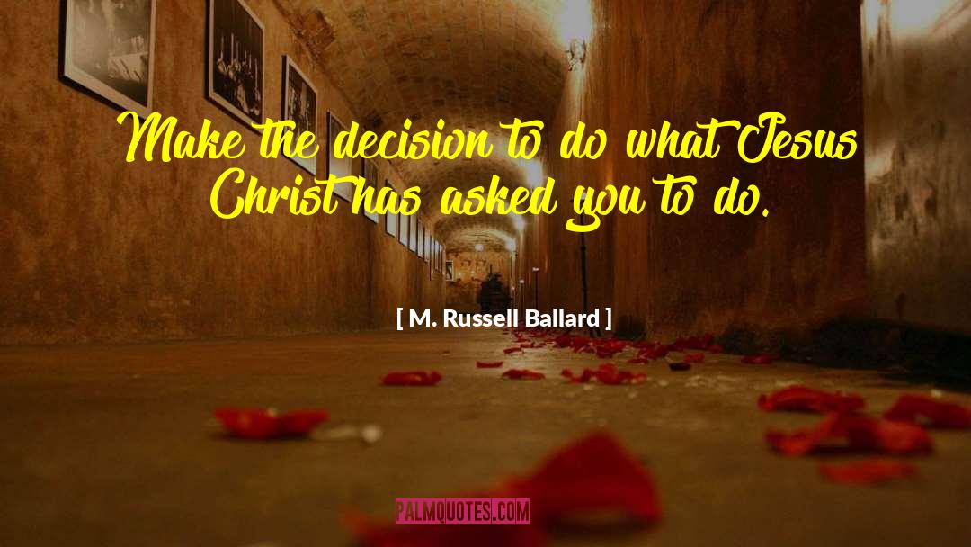 M. Russell Ballard Quotes: Make the decision to do