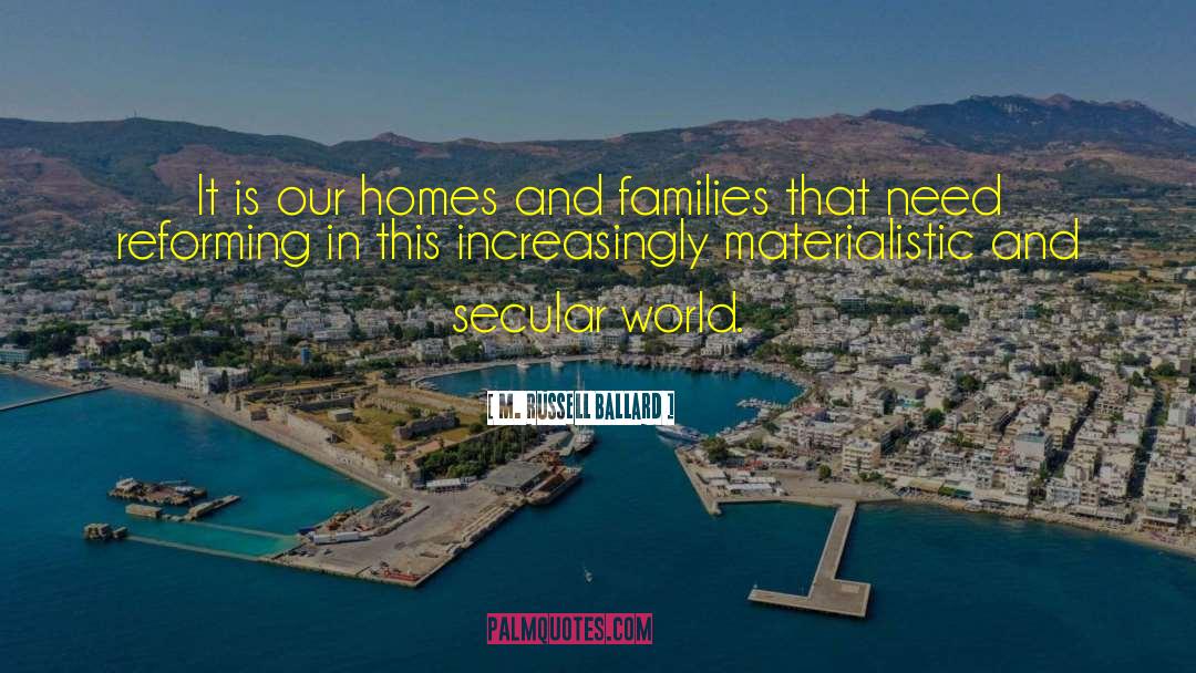 M. Russell Ballard Quotes: It is our homes and