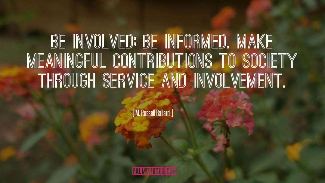 M. Russell Ballard Quotes: Be involved; be informed. Make