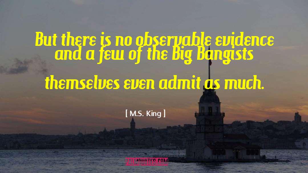 M.S. King Quotes: But there is no observable