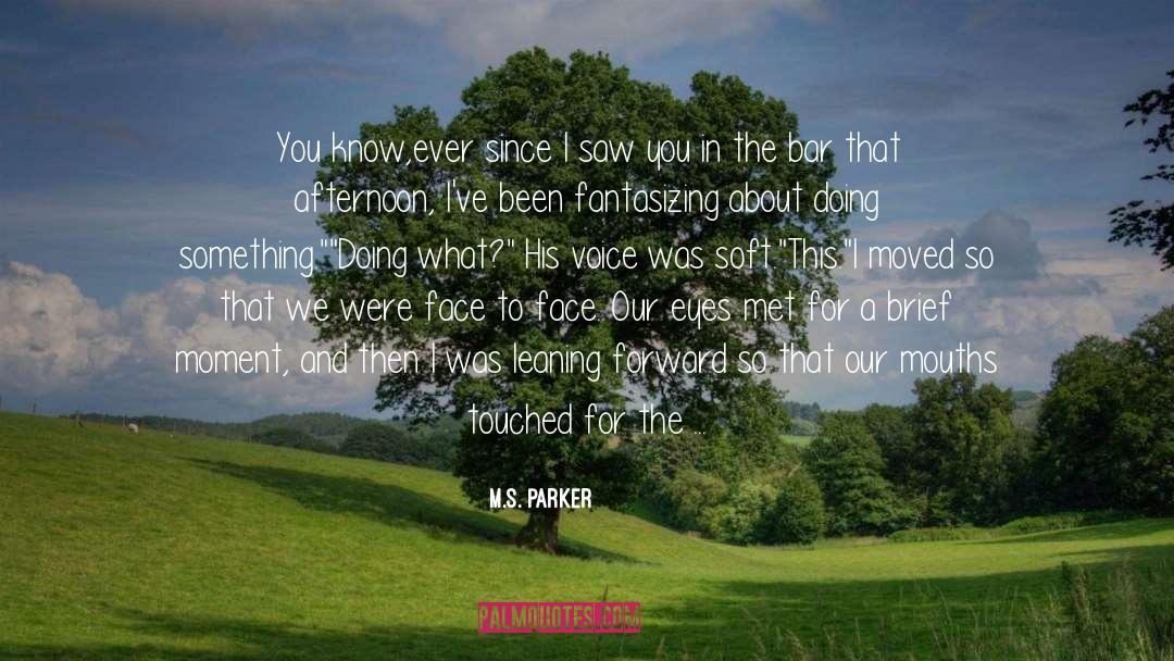 M.S. Parker Quotes: You know,ever since I saw
