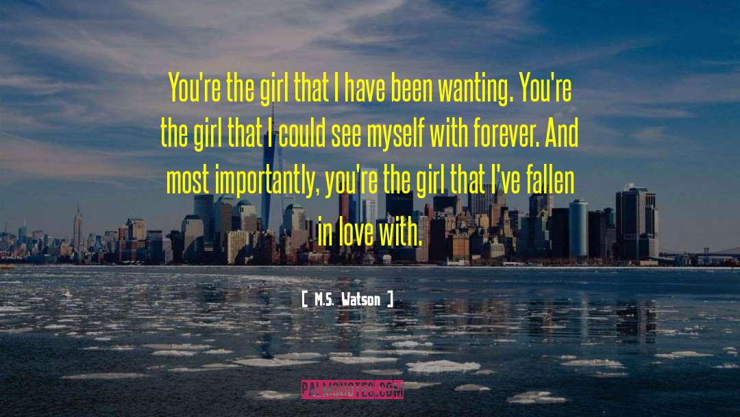 M.S. Watson Quotes: You're the girl that I