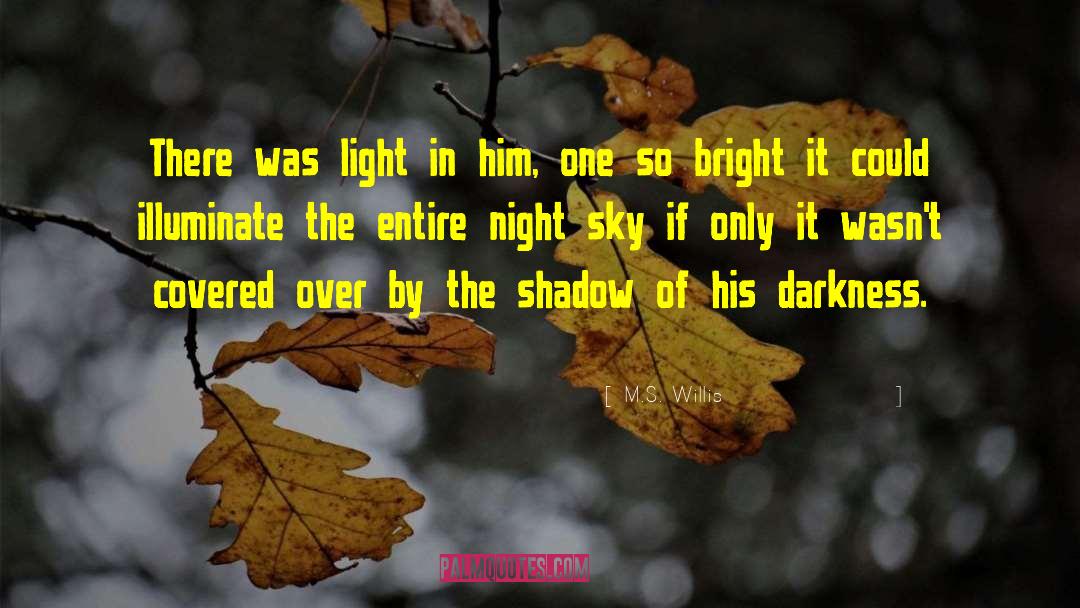 M.S. Willis Quotes: There was light in him,