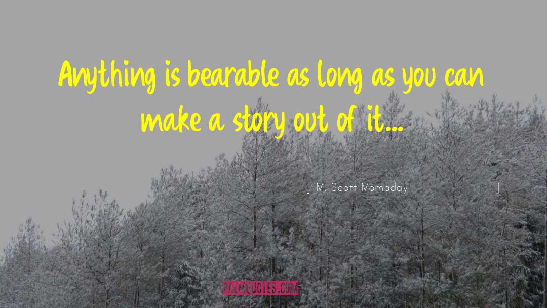 M. Scott Momaday Quotes: Anything is bearable as long