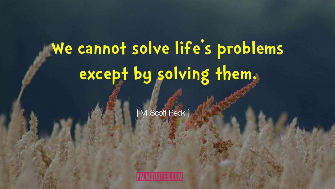M. Scott Peck Quotes: We cannot solve life's problems