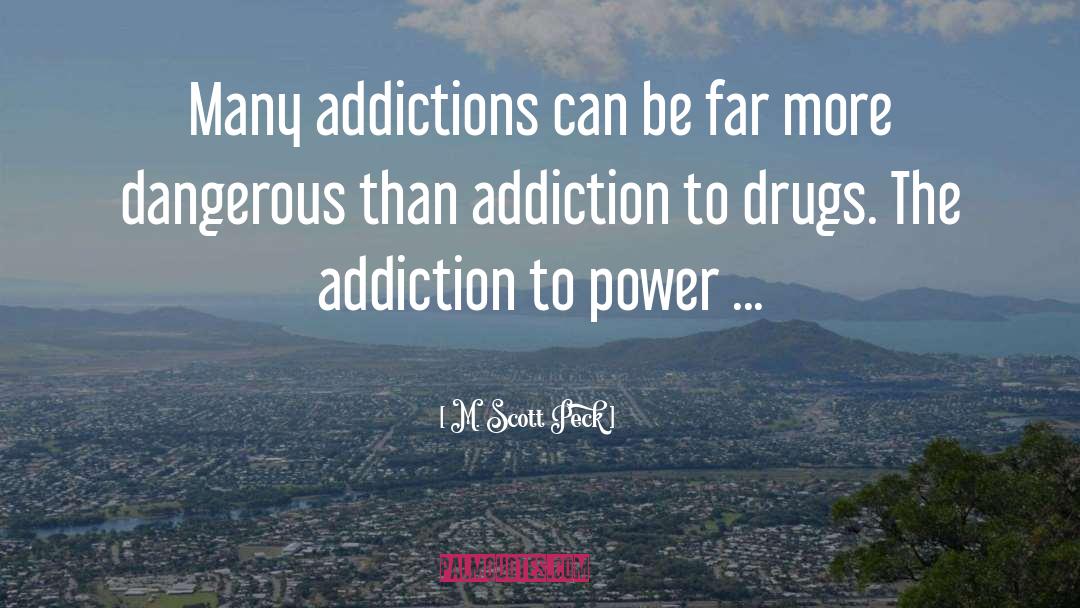 M. Scott Peck Quotes: Many addictions can be far