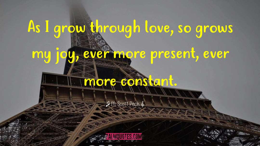 M. Scott Peck Quotes: As I grow through love,