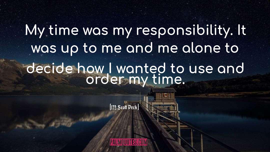 M. Scott Peck Quotes: My time was my responsibility.