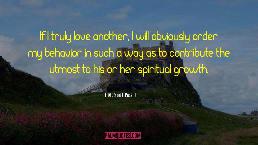 M. Scott Peck Quotes: If I truly love another,