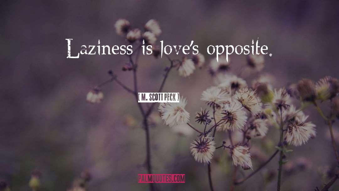 M. Scott Peck Quotes: Laziness is love's opposite.