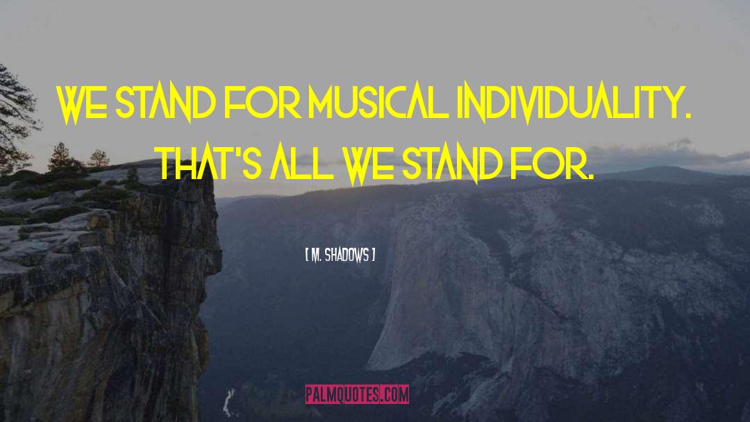 M. Shadows Quotes: We stand for musical individuality.
