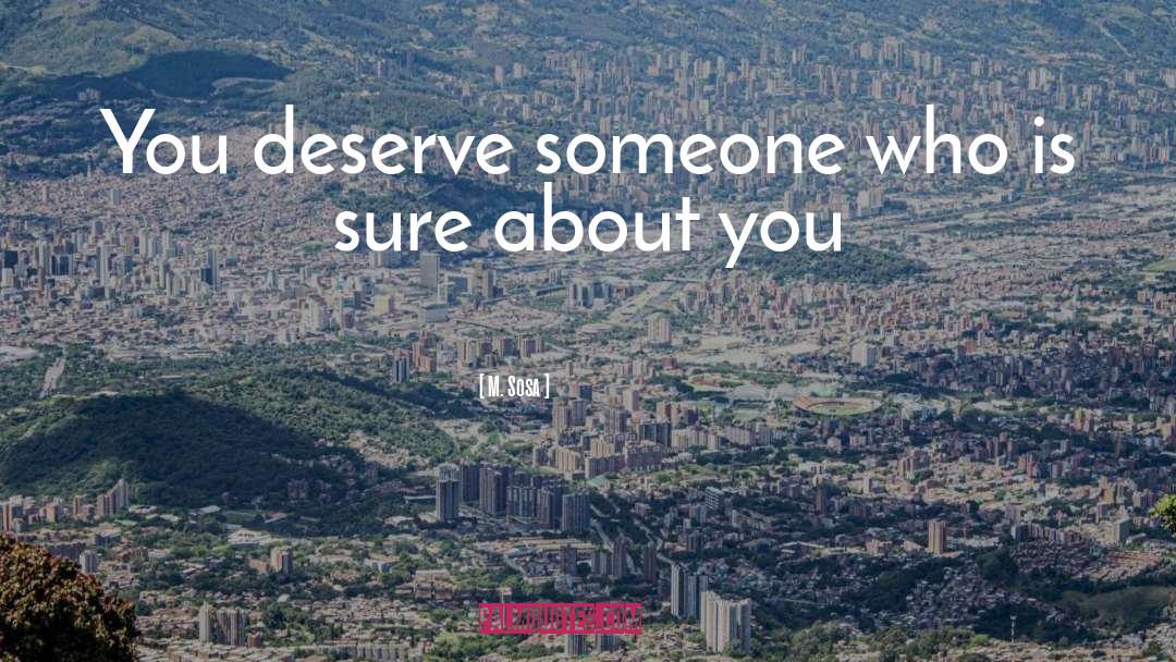 M. Sosa Quotes: You deserve someone who is