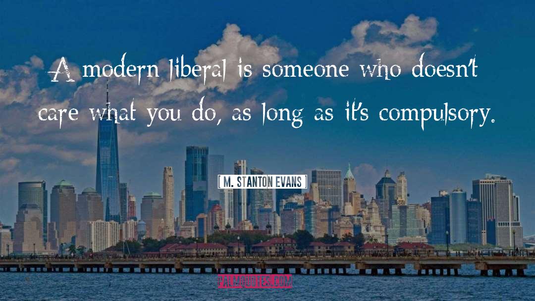 M. Stanton Evans Quotes: A modern liberal is someone