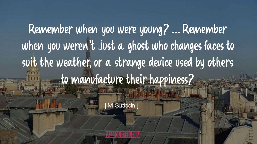 M. Suddain Quotes: Remember when you were young?