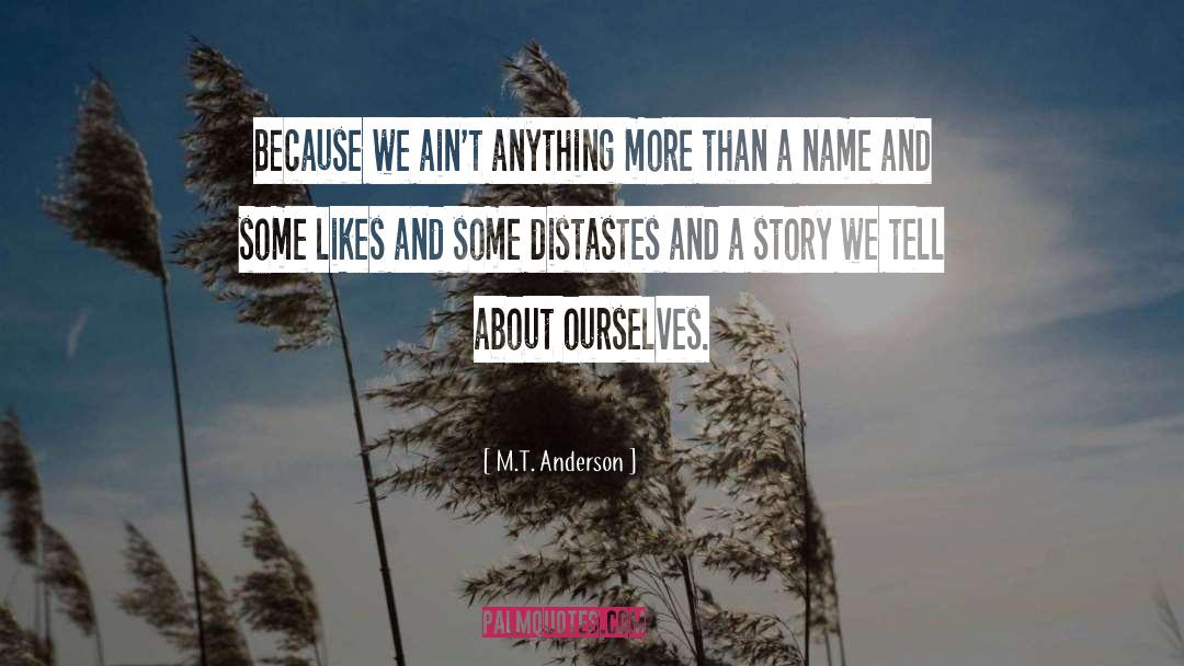 M T Anderson Quotes: Because we ain't anything more