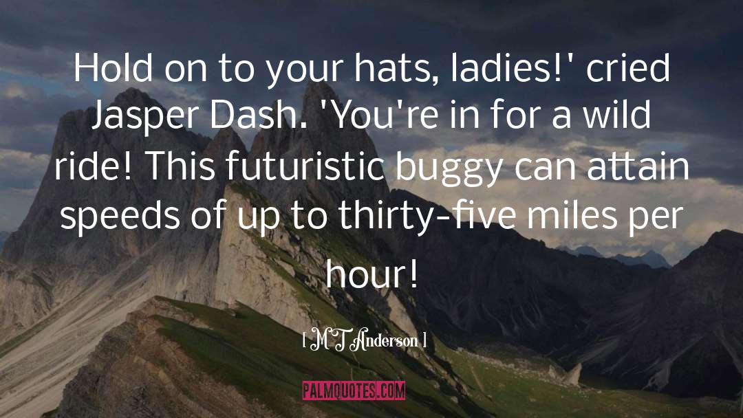 M T Anderson Quotes: Hold on to your hats,