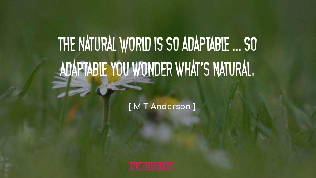 M T Anderson Quotes: The natural world is so