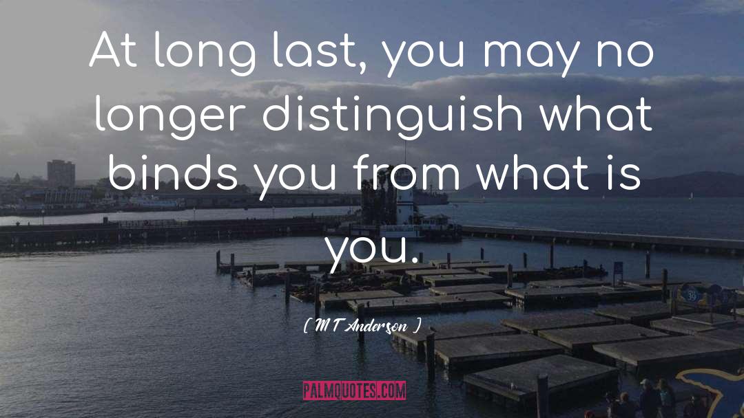 M T Anderson Quotes: At long last, you may